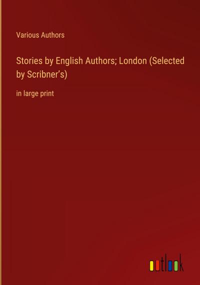 Stories by English Authors; London (Selected by Scribner’s)