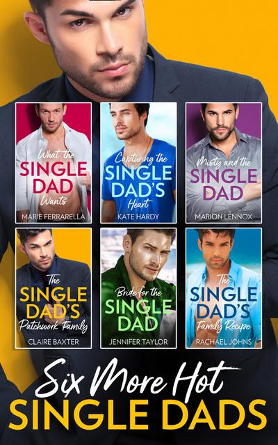 Six More Hot Single Dads!: What the Single Dad Wants... / Capturing the Single Dad’s Heart / Misty and the Single Dad / The Single Dad’s Patchwork Family / Bride for the Single Dad / The Single Dad’s Family Recipe