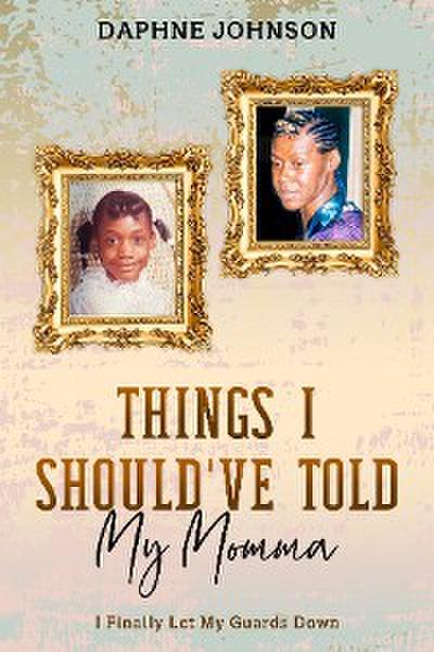 Things I Should’ve Told My Momma