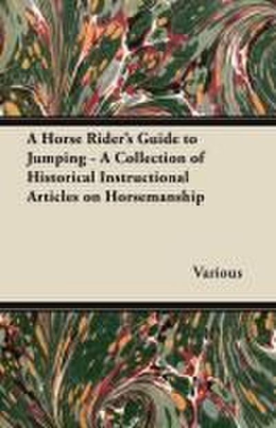 A Horse Rider’s Guide to Jumping - A Collection of Historical Instructional Articles on Horsemanship