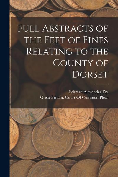 Full Abstracts of the Feet of Fines Relating to the County of Dorset