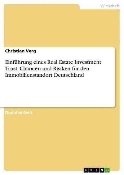 Einführung eines Real Estate Investment Trust: Chancen und Risiken für den Immobilienstandort Deutschland - Christian Verg