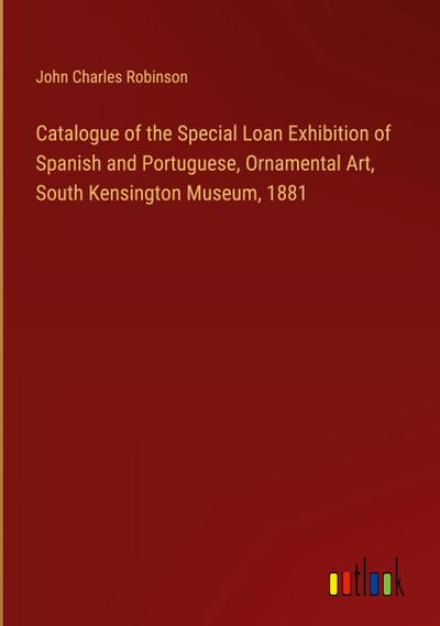 Catalogue of the Special Loan Exhibition of Spanish and Portuguese, Ornamental Art, South Kensington Museum, 1881
