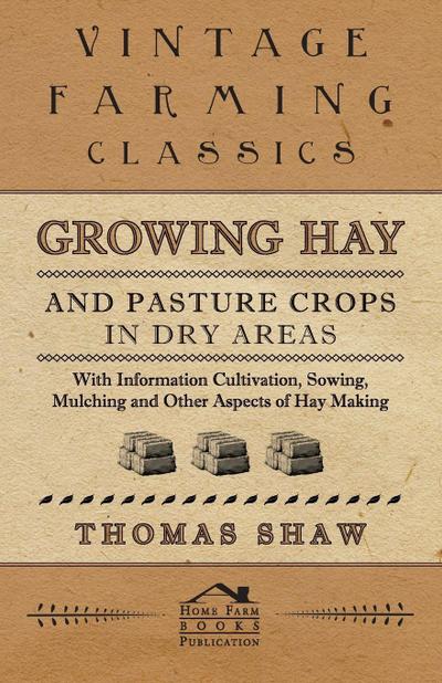 Growing Hay and Pasture Crops in Dry Areas - With Information on Growing Hay and Pasture Crops on Dry Land Farms