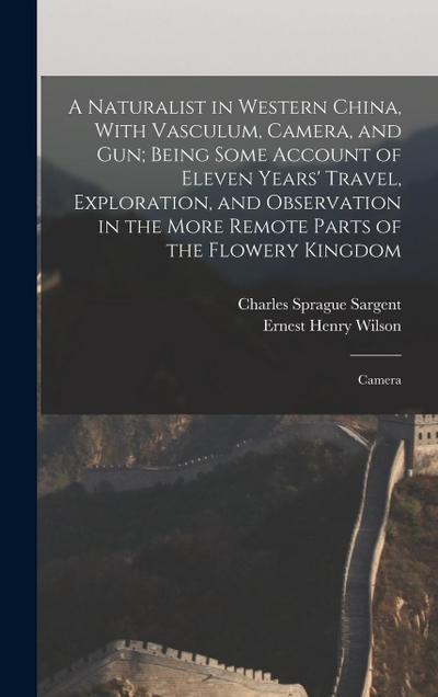 A Naturalist in Western China, With Vasculum, Camera, and gun; Being Some Account of Eleven Years’ Travel, Exploration, and Observation in the More Re