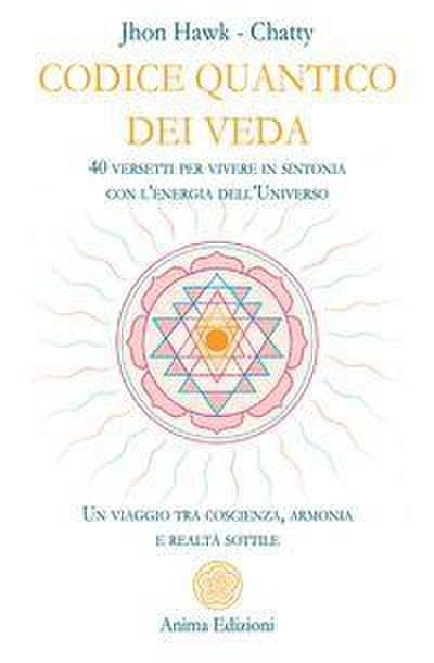 Codice quantico dei Veda. 40 versetti per vivere in sintonia con l’energia dell’Universo. Un viaggio tra coscienza, armonia e realtà sottile