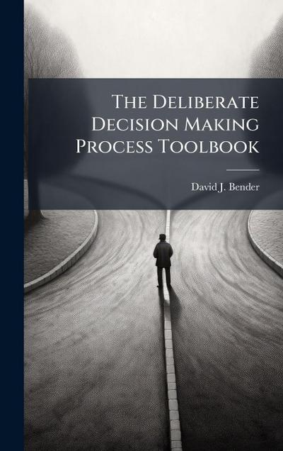 The Deliberate Decision Making Process Toolbook