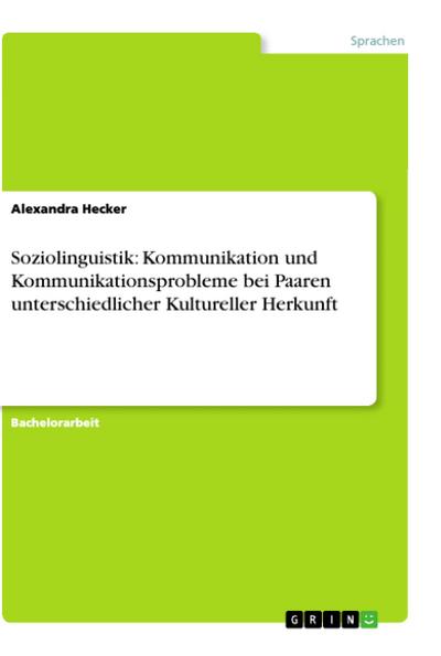 Soziolinguistik: Kommunikation und Kommunikationsprobleme bei Paaren unterschiedlicher Kultureller Herkunft - Alexandra Hecker