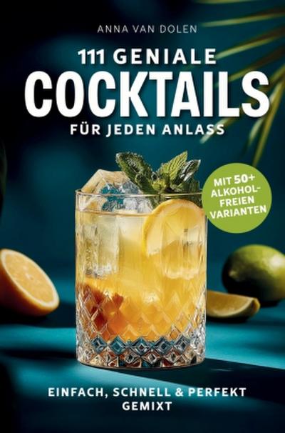 111 geniale Cocktails für jeden Anlass: Einfach, schnell & perfekt gemixt - mit 50+ alkoholfreien Varianten