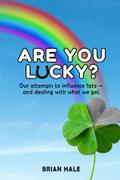 Are You Lucky? Our Attempts to Influence Fate -- and Dealing with What We Get
