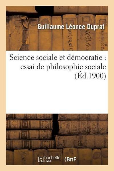 Science Sociale Et Démocratie: Essai de Philosophie Sociale