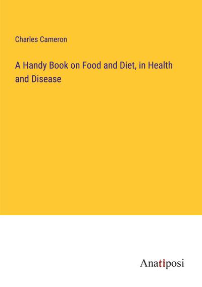 A Handy Book on Food and Diet, in Health and Disease