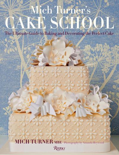 Mich Turner’s Cake School: The Ultimate Guide to Baking and Decorating the Perfect Cake