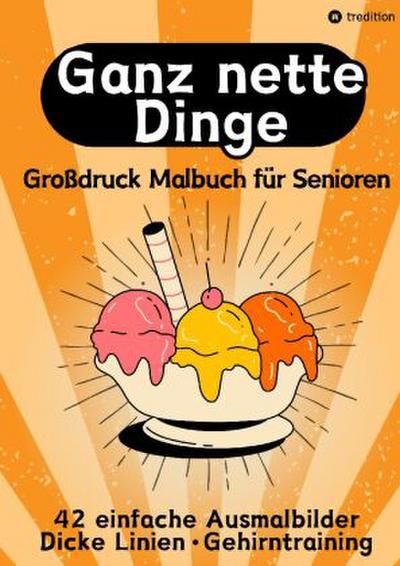 Großdruck Malbuch für Senioren, Erwachsene, Sehbehinderte Ganz nette Dinge Ausmalen für Rentner, Seniorengruppen, Beschäftigungsbuch, Seniorenbetreuung Geschenkidee Geschenk