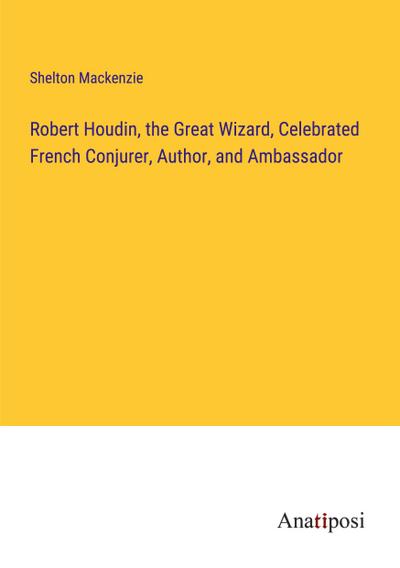 Robert Houdin, the Great Wizard, Celebrated French Conjurer, Author, and Ambassador