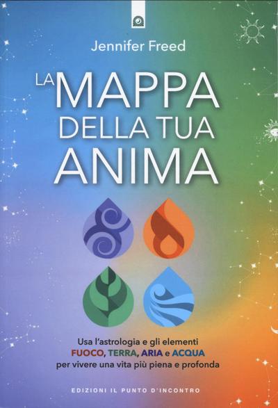 La mappa della tua anima. Usa l’astrologia e gli elementi fuoco, terra, aria e acqua per vivere una vita più piena e profonda