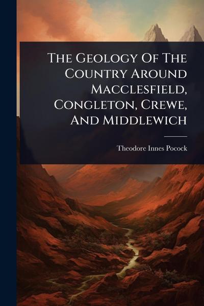 The Geology Of The Country Around Macclesfield, Congleton, Crewe, And Middlewich
