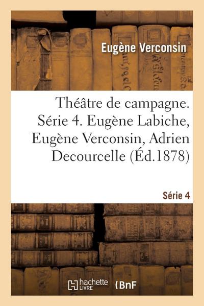 Théâtre de Campagne. Série 4. Eugène Labiche, Eugène Verconsin, Adrien Decourcelle
