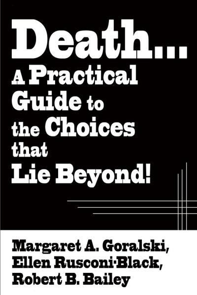 Death...a Practical Guide to the Choices That Lie Beyond!