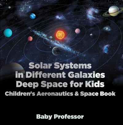 Solar Systems in Different Galaxies: Deep Space for Kids - Children’s Aeronautics & Space Book