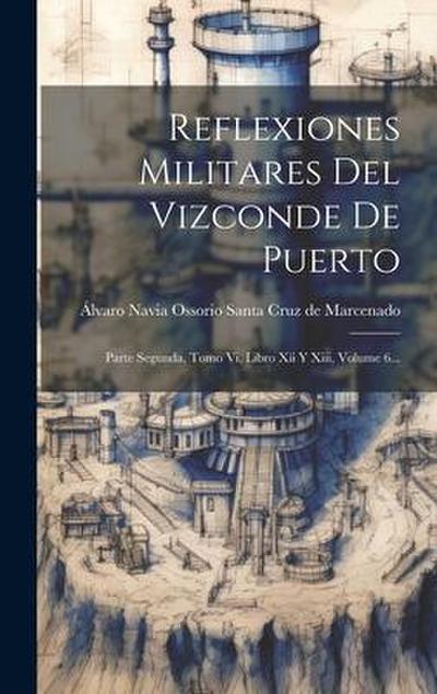 Reflexiones Militares Del Vizconde De Puerto: Parte Segunda, Tomo Vi, Libro Xii Y Xiii, Volume 6...