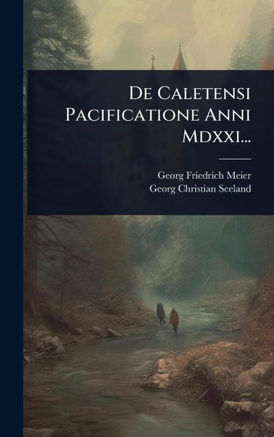 De Caletensi Pacificatione Anni Mdxxi...
