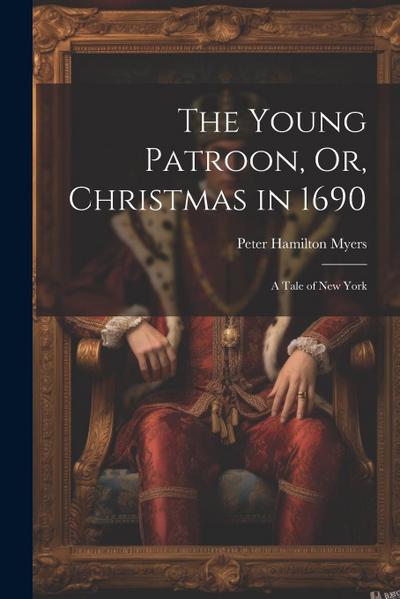 The Young Patroon, Or, Christmas in 1690: A Tale of New York