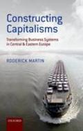 Constructing Capitalisms: Transforming Business Systems in Central and Eastern Europe
