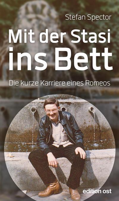 Mit der Stasi ins Bett: Die kurze Karriere eines Romeos (edition ost)