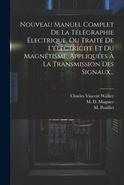 Nouveau Manuel Complet De La Télégraphie Électrique, Ou Traité De L’électricité Et Du Magnétisme, Appliquées À La Transmission Des Signaux...
