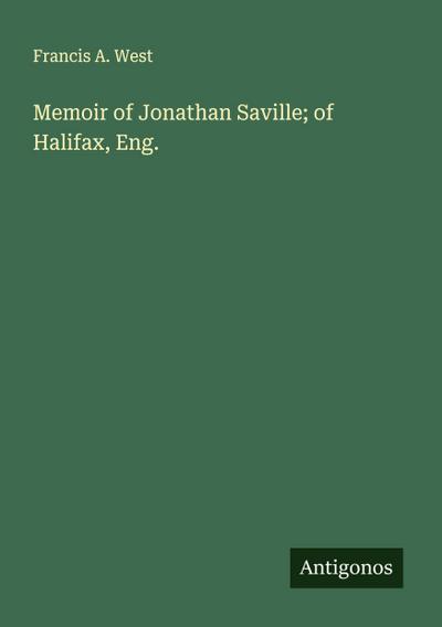 Memoir of Jonathan Saville; of Halifax, Eng.