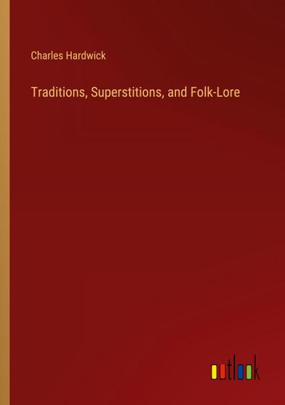 Traditions, Superstitions, and Folk-Lore