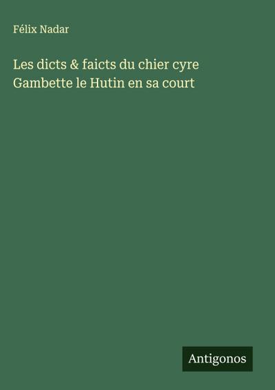 Les dicts & faicts du chier cyre Gambette le Hutin en sa court