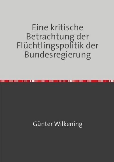 Eine kritische Betrachtung der Flüchtlingspolitik der Bundesregierung
