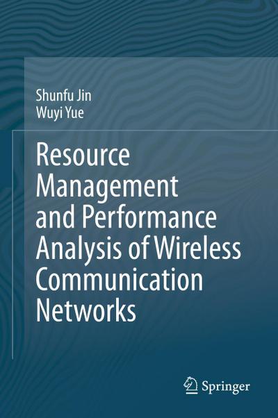 Resource Management and Performance Analysis of Wireless Communication Networks