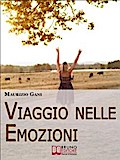 Viaggio nelle Emozioni. Impara a Riconoscere, Affrontare e Controllare le tue Emozioni per vivere in Equilibrio con Te Stesso e con gli Altri. (Ebook Italiano - Anteprima Gratis)