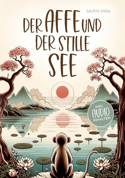 Der Affe und der stille See - Mit der Hilfe von buddhistischen Kurzgeschichten, Stress und Unsicherheit endlich loslassen und Glück, innere Ruhe und Zufriedenheit aufbauen!