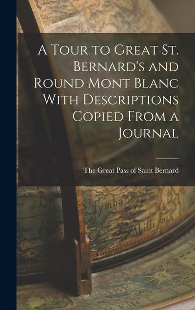 A Tour to Great St. Bernard’s and Round Mont Blanc With Descriptions Copied From a Journal