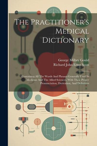 The Practitioner’s Medical Dictionary: Containing All The Words And Phrases Generally Used In Medicine And The Allied Sciences, With Their Proper Pron