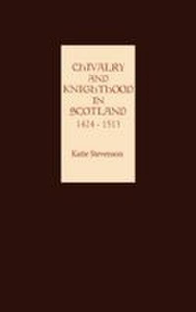 Chivalry and Knighthood in Scotland, 1424-1513