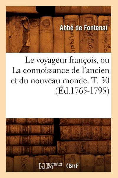 Le Voyageur François, Ou La Connoissance de l’Ancien Et Du Nouveau Monde. T. 30 (Éd.1765-1795)