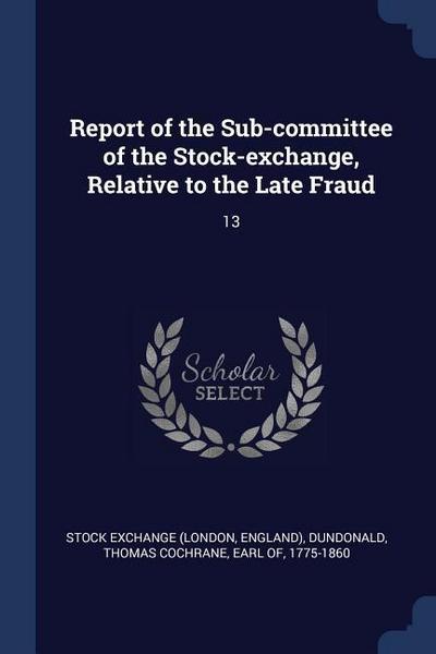 Report of the Sub-committee of the Stock-exchange, Relative to the Late Fraud: 13