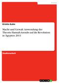 Macht und Gewalt. Anwendung der Theorie Hannah Arendts auf die Revolution in Ägypten 2011