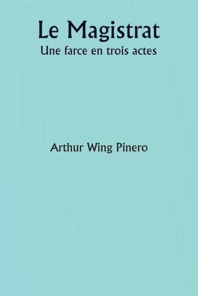 Le Magistrat  Une farce en trois actes