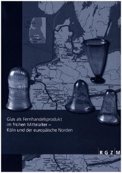 Glas als Fernhandelsprodukt im frühen Mittelalter - Köln und der europäische Norden