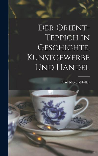 Der Orient-Teppich in Geschichte, Kunstgewerbe und Handel