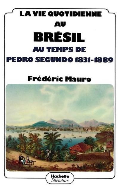 La vie quotidienne au Brésil au temps de Pedro Segundo 1831 - 1889