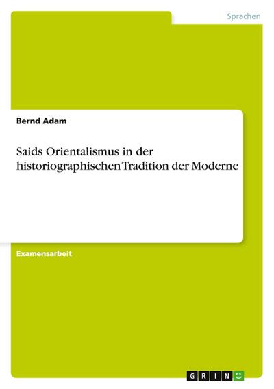 Saids Orientalismus in der historiographischen Tradition der Moderne