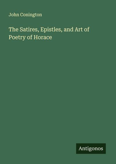 The Satires, Epistles, and Art of Poetry of Horace
