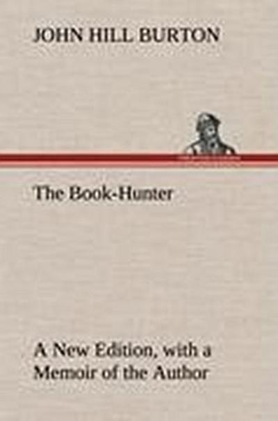 The Book-Hunter A New Edition, with a Memoir of the Author